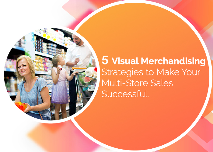 5 Visual Merchandising Strategies to Make Your Multi-Store Sales